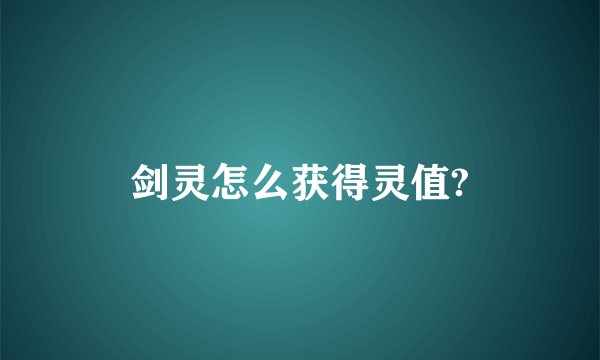 剑灵怎么获得灵值?