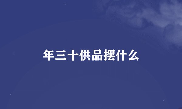 年三十供品摆什么