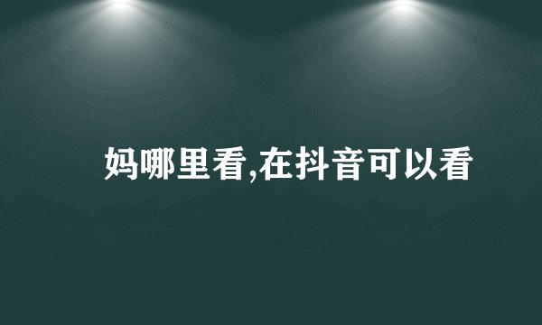 囧妈哪里看,在抖音可以看