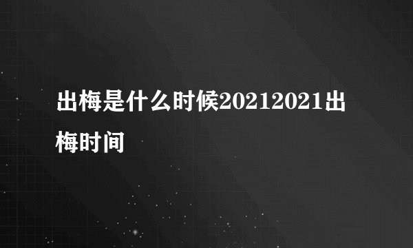 出梅是什么时候20212021出梅时间