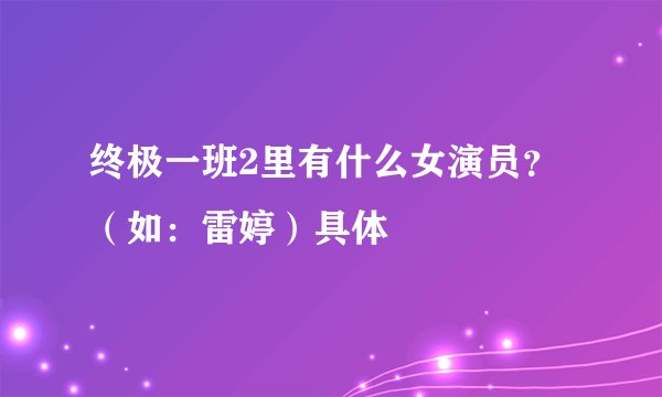 终极一班2里有什么女演员？（如：雷婷）具体
