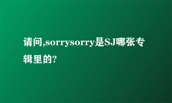请问,sorrysorry是SJ哪张专辑里的?