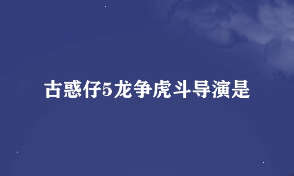 古惑仔5龙争虎斗导演是