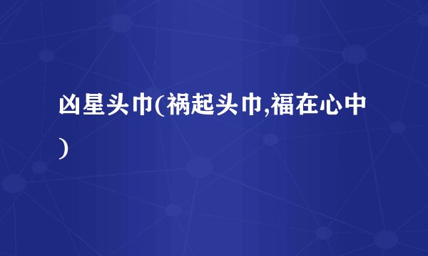 凶星头巾(祸起头巾,福在心中)
