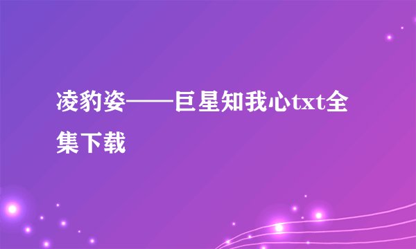凌豹姿——巨星知我心txt全集下载