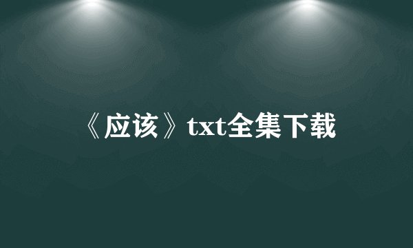《应该》txt全集下载