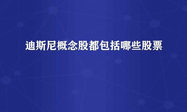 迪斯尼概念股都包括哪些股票