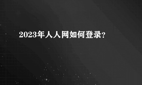 2023年人人网如何登录？