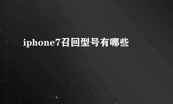 iphone7召回型号有哪些