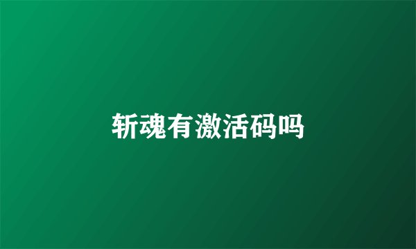 斩魂有激活码吗