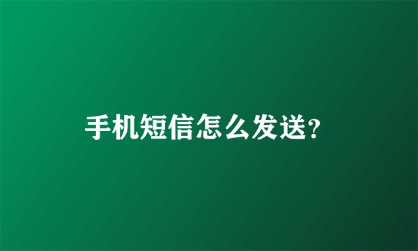 手机短信怎么发送？