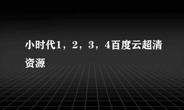 小时代1，2，3，4百度云超清资源