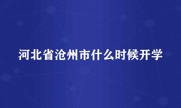 河北省沧州市什么时候开学