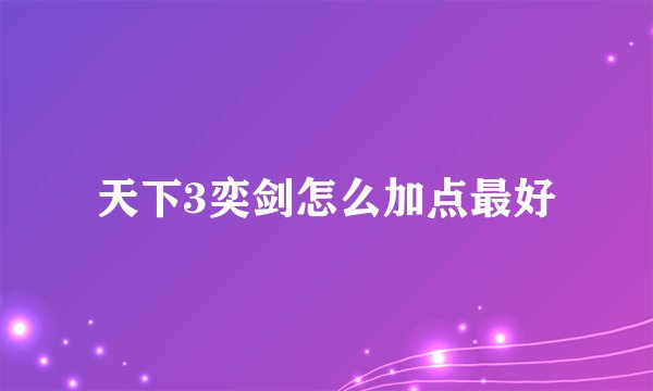 天下3奕剑怎么加点最好
