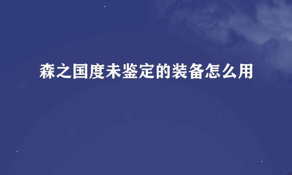 森之国度未鉴定的装备怎么用