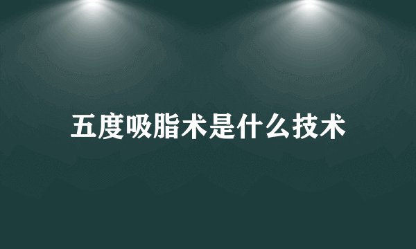 五度吸脂术是什么技术