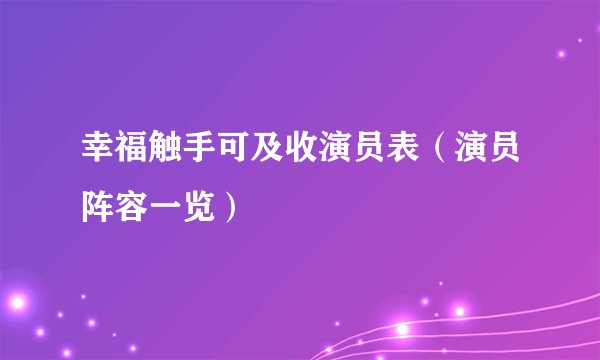 幸福触手可及收演员表（演员阵容一览）