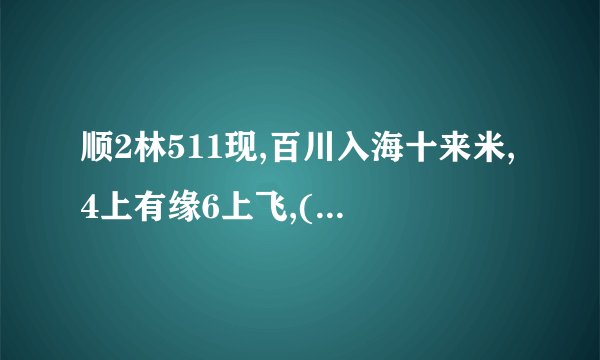 顺2林511现,百川入海十来米,4上有缘6上飞,(猜一生肖)
