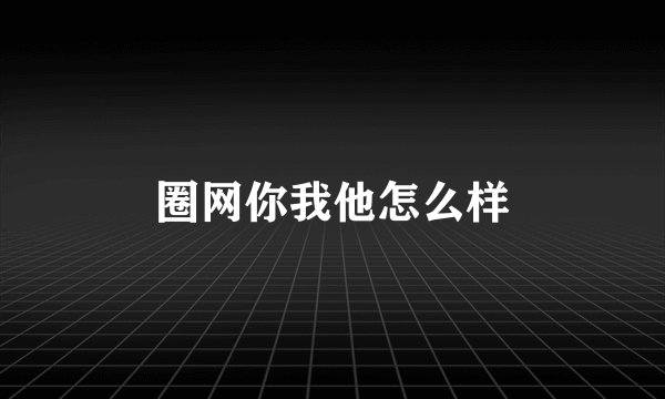 圈网你我他怎么样