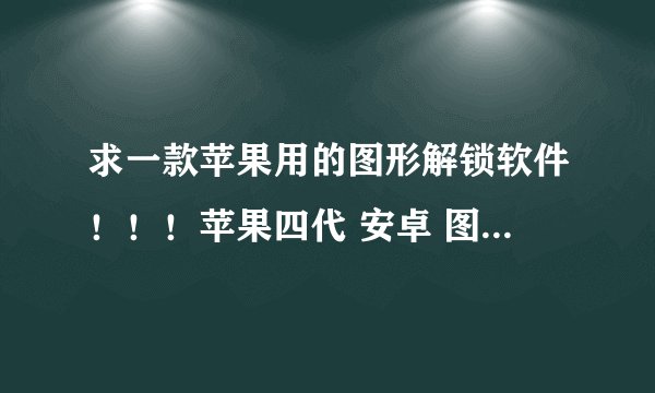 求一款苹果用的图形解锁软件！！！苹果四代 安卓 图形解锁 手绘解锁