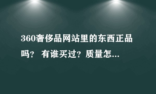 360奢侈品网站里的东西正品吗？ 有谁买过？质量怎么样？有保证否。 我想买块表 价格3500~4000的，机械的。