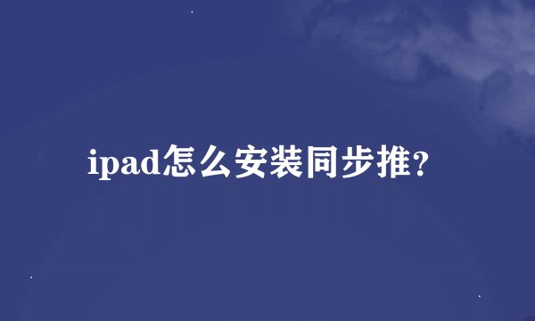 ipad怎么安装同步推？