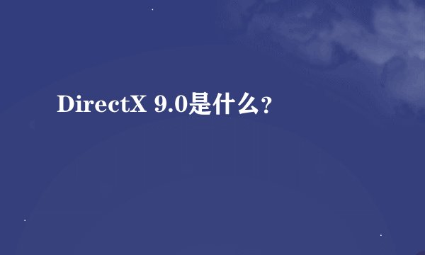 DirectX 9.0是什么？