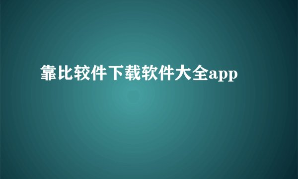 靠比较件下载软件大全app