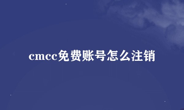cmcc免费账号怎么注销