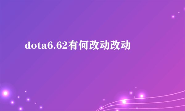 dota6.62有何改动改动