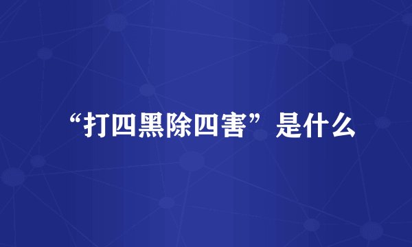 “打四黑除四害”是什么