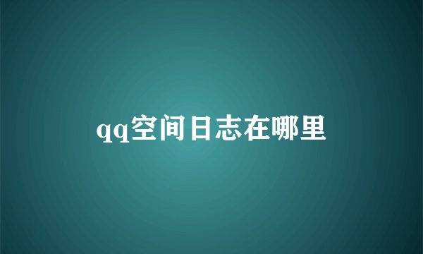 qq空间日志在哪里