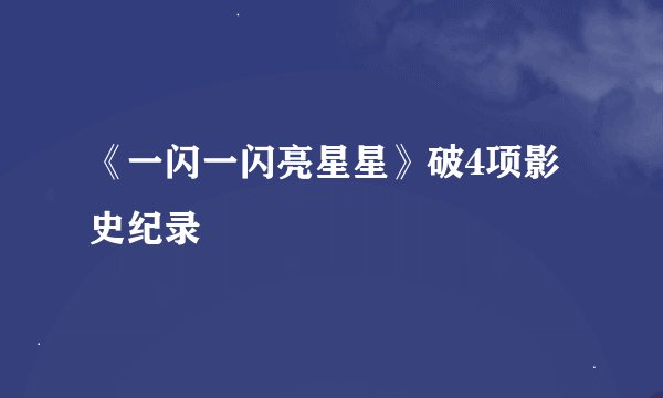 《一闪一闪亮星星》破4项影史纪录