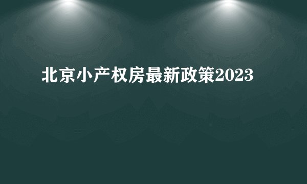 北京小产权房最新政策2023