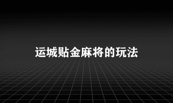 运城贴金麻将的玩法