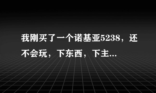 我刚买了一个诺基亚5238，还不会玩，下东西，下主题在那里下啊？