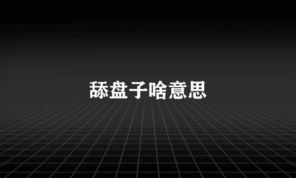 舔盘子啥意思