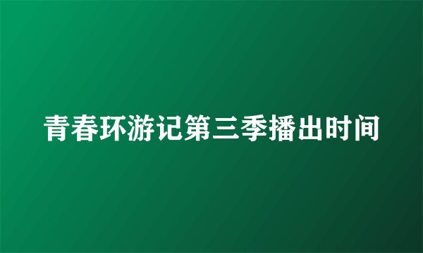 青春环游记第三季播出时间