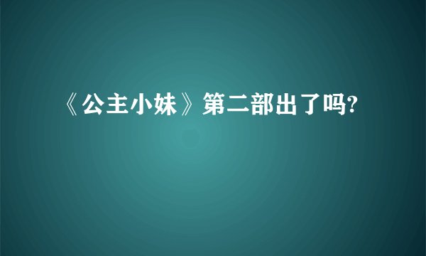 《公主小妹》第二部出了吗?