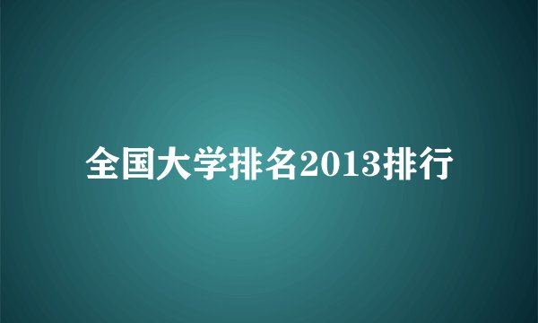 全国大学排名2013排行