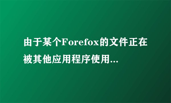 由于某个Forefox的文件正在被其他应用程序使用,书签和历史记录系统无法运行？