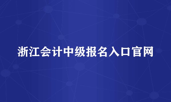 浙江会计中级报名入口官网