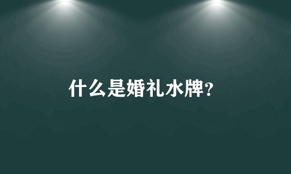 什么是婚礼水牌？