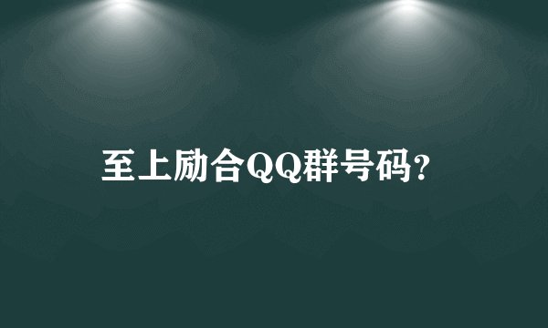 至上励合QQ群号码？