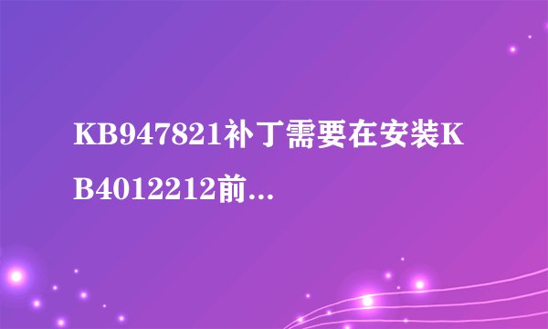KB947821补丁需要在安装KB4012212前安装吗？