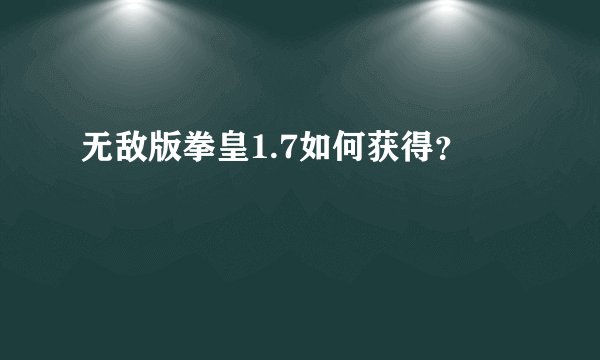 无敌版拳皇1.7如何获得？