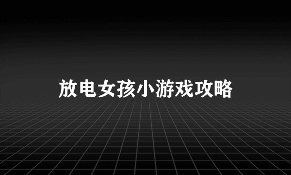 放电女孩小游戏攻略