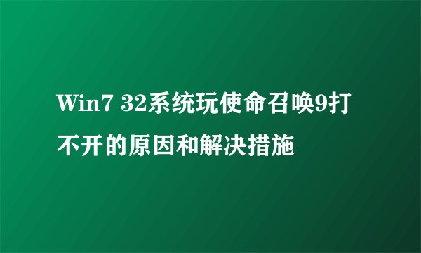 Win7 32系统玩使命召唤9打不开的原因和解决措施