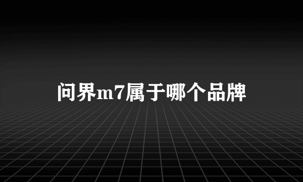 问界m7属于哪个品牌