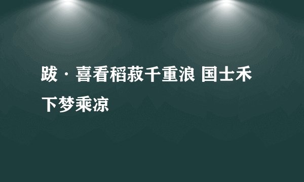 跋·喜看稻菽千重浪 国士禾下梦乘凉